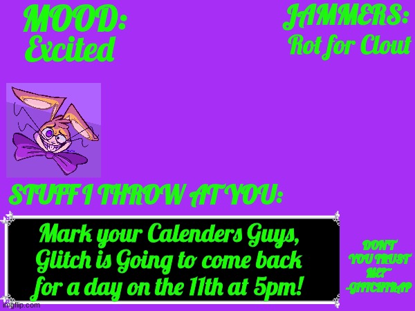 Glitch_The_Weasel Temp | Excited; Rot for Clout; Mark your Calenders Guys, Glitch is Going to come back for a day on the 11th at 5pm! | image tagged in glitch_the_weasel temp | made w/ Imgflip meme maker