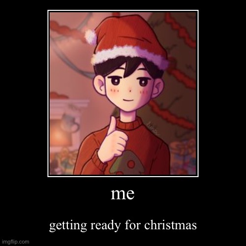 yas! | me | getting ready for christmas | image tagged in funny,demotivationals | made w/ Imgflip demotivational maker