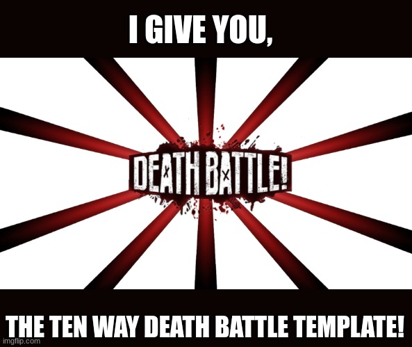 Idk why you would ever need this. | I GIVE YOU, THE TEN WAY DEATH BATTLE TEMPLATE! | image tagged in death battle template,death battle ten way,cheeseburger | made w/ Imgflip meme maker