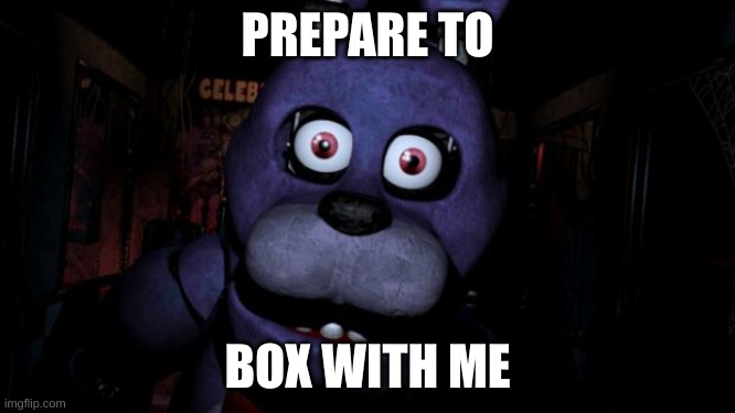 catch these faz hands | PREPARE TO; BOX WITH ME | image tagged in fnaf bonnie,box | made w/ Imgflip meme maker