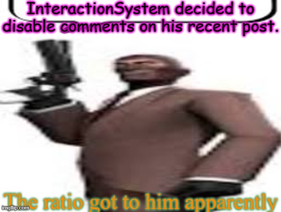 4 upvotes of OsDe's ratio vs 0 upvotes on his post | InteractionSystem decided to disable comments on his recent post. The ratio got to him apparently | image tagged in tf2 spy,memes,ratio,msmg | made w/ Imgflip meme maker