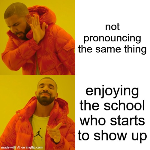 Bro these AI memes are trash | not pronouncing the same thing; enjoying the school who starts to show up | image tagged in memes,drake hotline bling,ai meme | made w/ Imgflip meme maker