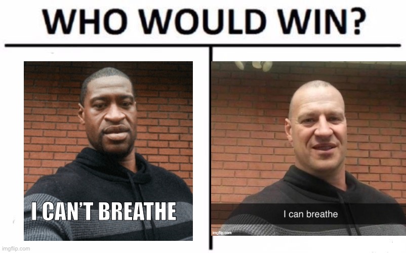 Who can breathe? | I CAN’T BREATHE | image tagged in memes,who would win | made w/ Imgflip meme maker