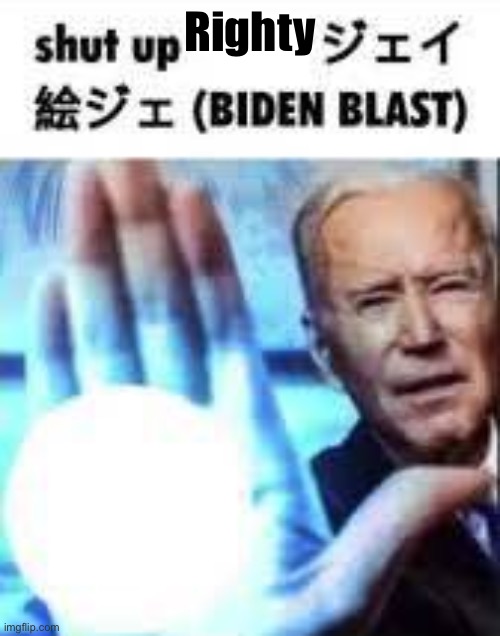 Shut up Biden Blast | Righty | image tagged in shut up biden blast | made w/ Imgflip meme maker