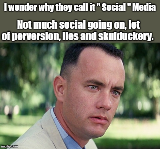 And Just Like That | I wonder why they call it " Social " Media; Not much social going on, lot of perversion, lies and skulduckery. | image tagged in memes,and just like that | made w/ Imgflip meme maker