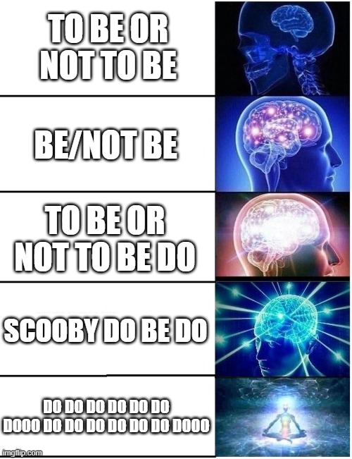 the 'do' universe | TO BE OR NOT TO BE; BE/NOT BE; TO BE OR NOT TO BE DO; SCOOBY DO BE DO; DO DO DO DO DO DO DOOO DO DO DO DO DO DO DOOO | image tagged in expanding brain 5 panel | made w/ Imgflip meme maker