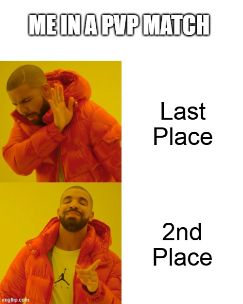 Mememememememe | ME IN A PVP MATCH; Last Place; 2nd Place | image tagged in memes,drake hotline bling | made w/ Imgflip meme maker