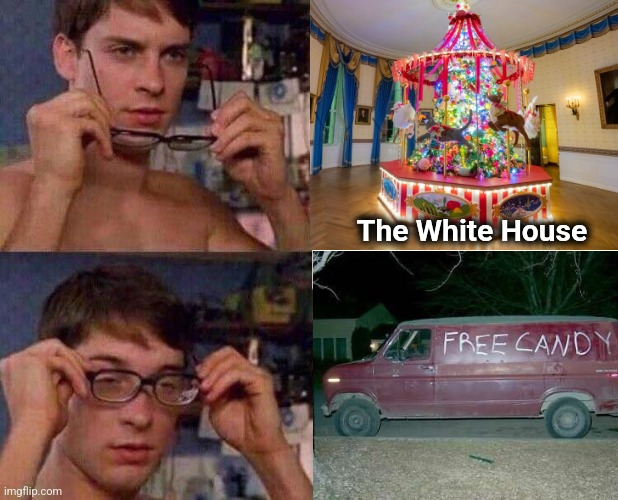 The White House Christmas decorations | The White House | image tagged in spiderman glasses,memes,free candy,joe biden,white house christmas decorations,pedophile | made w/ Imgflip meme maker