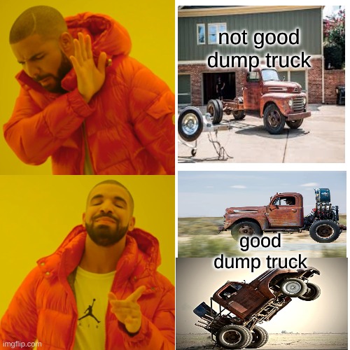 Drake Hotline Bling | not good dump truck; good dump truck | image tagged in memes,drake hotline bling | made w/ Imgflip meme maker