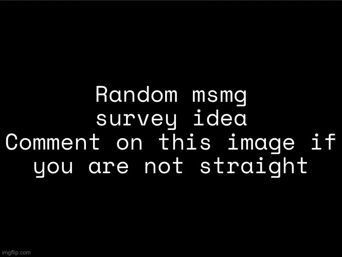 superbia announcement thingy | Random msmg survey idea
Comment on this image if you are not straight | image tagged in superbia announcement thingy | made w/ Imgflip meme maker