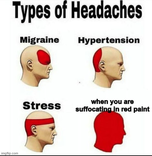 help | when you are suffocating in red paint | image tagged in types of headaches meme,paint,dad joke,puns | made w/ Imgflip meme maker