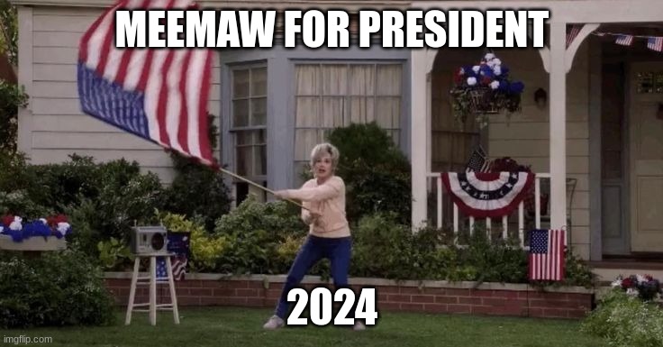 meemaw 2024 | MEEMAW FOR PRESIDENT; 2024 | image tagged in meemaw 2024 | made w/ Imgflip meme maker