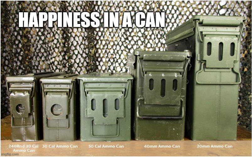 Happiness in a can | HAPPINESS IN A CAN | image tagged in military humor,military,police,funny,army,marines | made w/ Imgflip meme maker