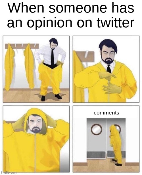 They're so enraged at practically everything. | When someone has an opinion on twitter; comments | image tagged in man putting on hazmat suit,twitter,comments | made w/ Imgflip meme maker