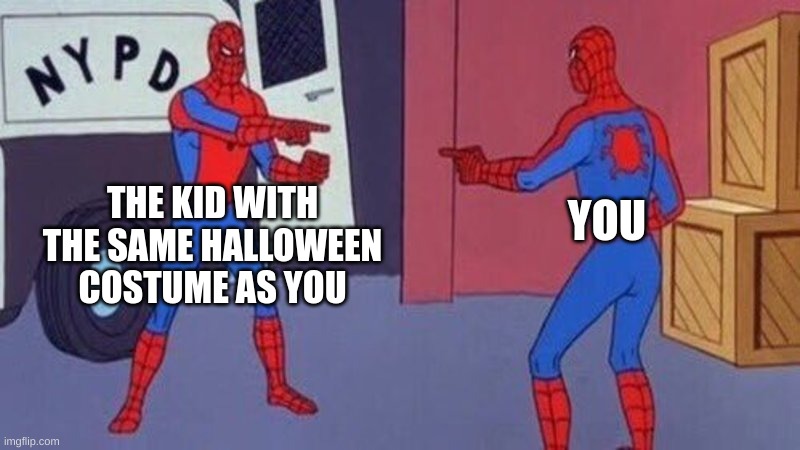 spiderman pointing at spiderman | THE KID WITH THE SAME HALLOWEEN COSTUME AS YOU; YOU | image tagged in spiderman pointing at spiderman | made w/ Imgflip meme maker