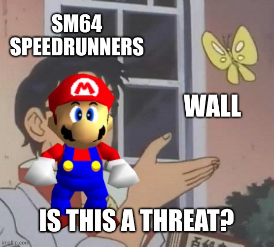 Is This A Pigeon Meme | SM64 SPEEDRUNNERS; WALL; IS THIS A THREAT? | image tagged in memes,is this a pigeon,mario,sm64,speedrun | made w/ Imgflip meme maker