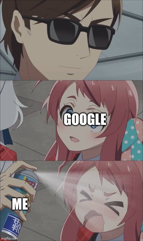 Anime spray | ME GOOGLE | image tagged in anime spray | made w/ Imgflip meme maker