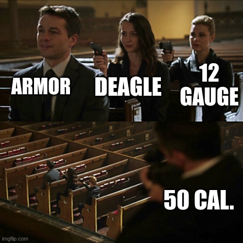 Assassination chain | ARMOR DEAGLE 12 GAUGE 50 CAL. | image tagged in assassination chain | made w/ Imgflip meme maker