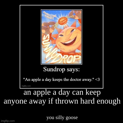 an apple a day can keep anyone away if thrown hard enough | you silly goose | image tagged in funny,demotivationals | made w/ Imgflip demotivational maker