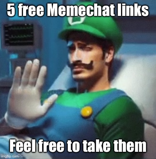 Luigi says no. | 5 free Memechat links; Feel free to take them | image tagged in luigi says no | made w/ Imgflip meme maker