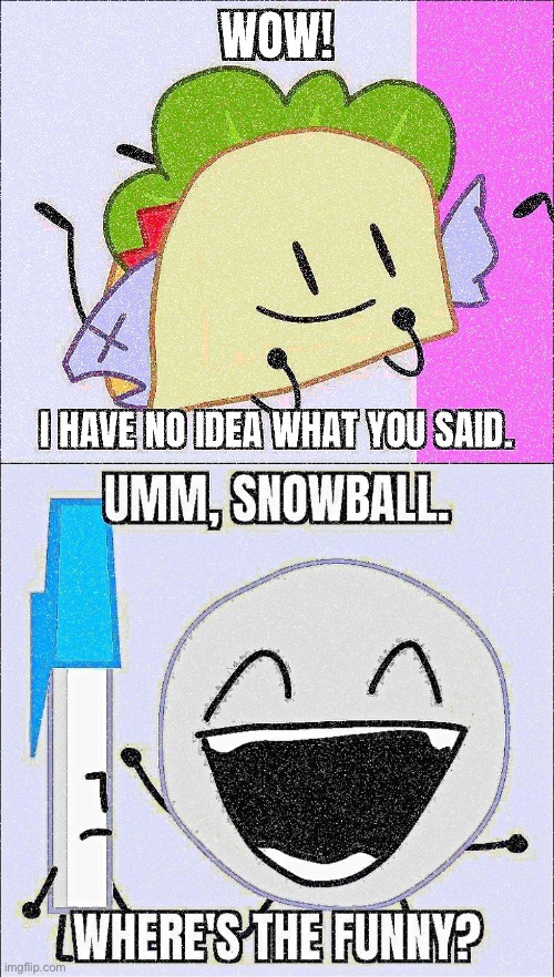 image tagged in taco i have no idea what you said,umm snowball where's the funny | made w/ Imgflip meme maker