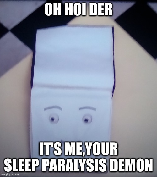 Sketchbook | OH HOI DER; IT'S ME,YOUR SLEEP PARALYSIS DEMON | image tagged in sketchbook | made w/ Imgflip meme maker