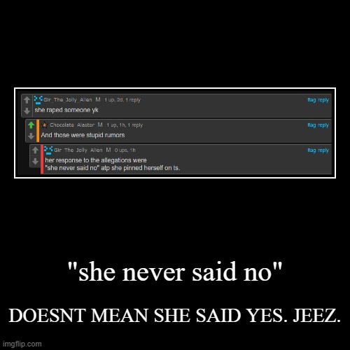 bro -_- | "she never said no" | DOESNT MEAN SHE SAID YES. JEEZ. | image tagged in funny,demotivationals | made w/ Imgflip demotivational maker