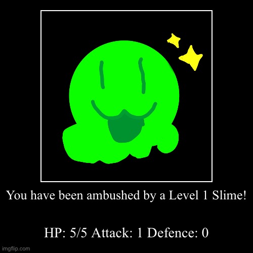 Defeat this creature to continue! | You have been ambushed by a Level 1 Slime! | HP: 5/5 Attack: 1 Defence: 0 | image tagged in funny,demotivationals,slime ambush | made w/ Imgflip demotivational maker