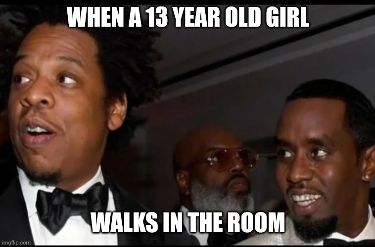 Diddy | WHEN A 13 YEAR OLD GIRL; WALKS IN THE ROOM | image tagged in diddy | made w/ Imgflip meme maker