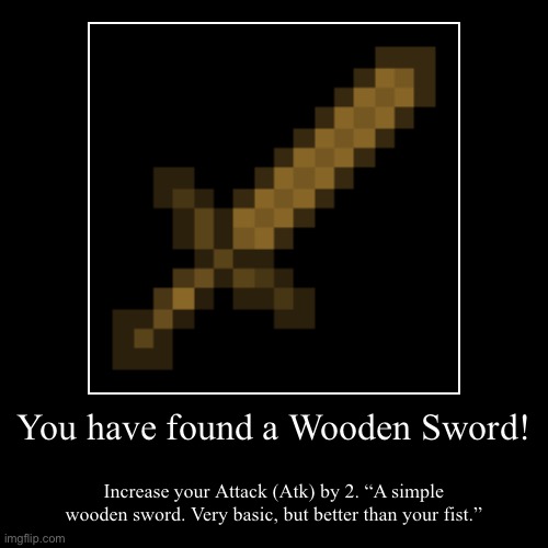 Cost: 5 ImgBucks | You have found a Wooden Sword! | Increase your Attack (Atk) by 2. “A simple wooden sword. Very basic, but better than your fist.” | image tagged in funny,demotivationals,item | made w/ Imgflip demotivational maker