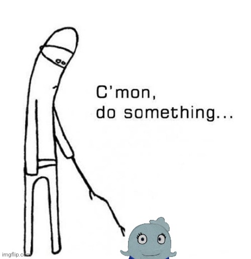 cmon do something | image tagged in cmon do something | made w/ Imgflip meme maker