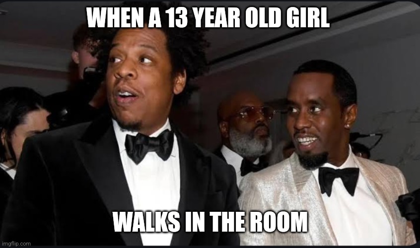 Diddy | WHEN A 13 YEAR OLD GIRL; WALKS IN THE ROOM | image tagged in diddy | made w/ Imgflip meme maker