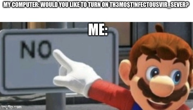 no malware allowed! | MY COMPUTER: WOULD YOU LIKE TO TURN ON TH3M0$T!NFECTOUSVIR_SEVER? ME: | image tagged in mario no sign | made w/ Imgflip meme maker