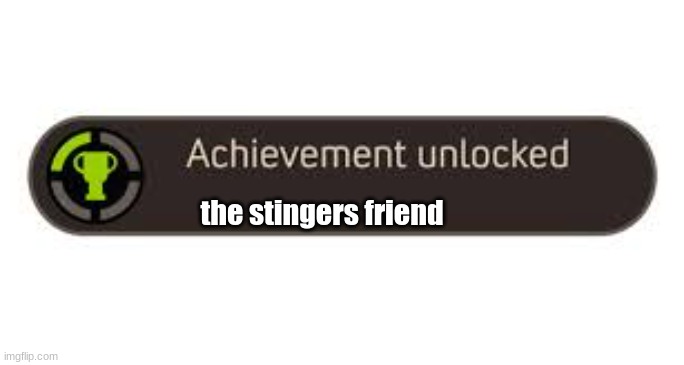 New Achievement Unlocked | the stingers friend | image tagged in new achievement unlocked | made w/ Imgflip meme maker