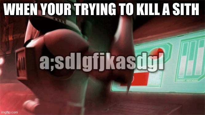 clone troopers | WHEN YOUR TRYING TO KILL A SITH | image tagged in clone troopers | made w/ Imgflip meme maker