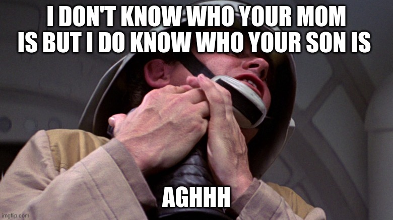 captain antilles | I DON'T KNOW WHO YOUR MOM IS BUT I DO KNOW WHO YOUR SON IS; AGHHH | image tagged in captain antilles | made w/ Imgflip meme maker