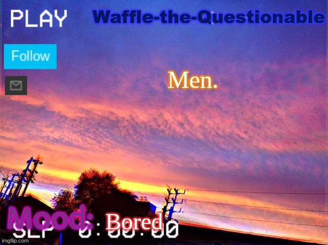 are alr ig | Men. Bored | image tagged in waffle-the-questionable | made w/ Imgflip meme maker