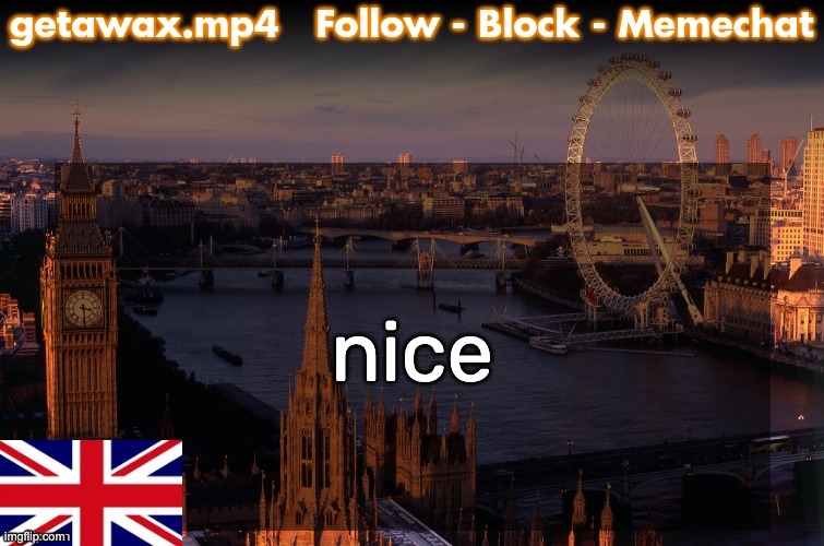 Getawax London Temp | nice | image tagged in getawax london temp | made w/ Imgflip meme maker