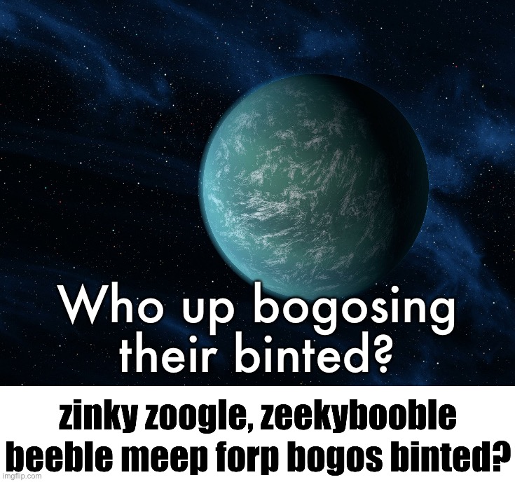 Kepler-22b (announcement template) | Who up bogosing their binted? | image tagged in kepler-22b | made w/ Imgflip meme maker