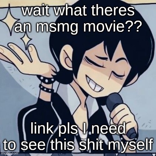 Tophamhatkyo just sayin | wait what theres an msmg movie?? link pls I need to see this shit myself | image tagged in tophamhatkyo just sayin | made w/ Imgflip meme maker