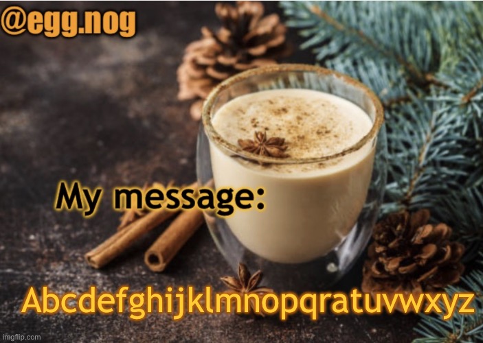 alright | Abcdefghijklmnopqratuvwxyz | image tagged in egg nog template | made w/ Imgflip meme maker