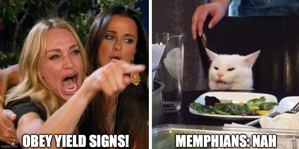 Memphis and Yield signs | OBEY YIELD SIGNS! MEMPHIANS: NAH | image tagged in smudge the cat | made w/ Imgflip meme maker