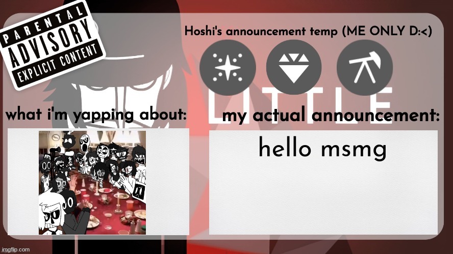 Hoshiscream's announcement temp (ME ONLY) | hello msmg | image tagged in hoshiscream's announcement temp me only | made w/ Imgflip meme maker