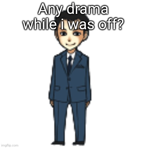 Moriarty but a shimeji | Any drama while i was off? | image tagged in moriarty but a shimeji | made w/ Imgflip meme maker