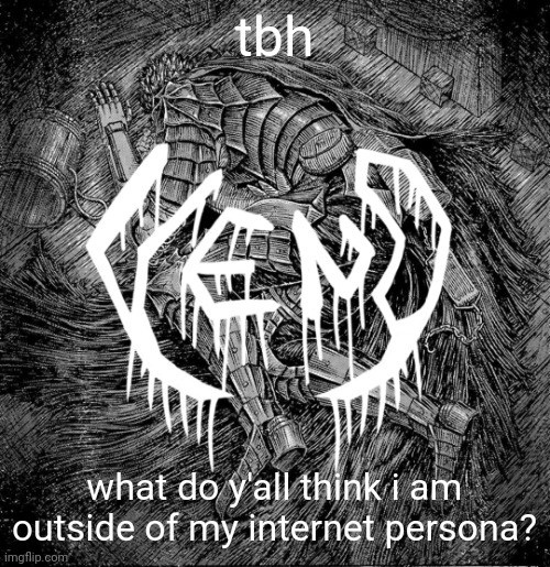 veno - struggler | tbh; what do y'all think i am outside of my internet persona? | image tagged in veno - struggler | made w/ Imgflip meme maker