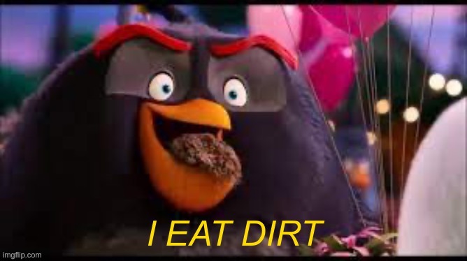 I eat dirt | image tagged in i eat dirt | made w/ Imgflip meme maker