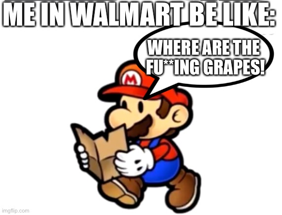 Walmart be like | ME IN WALMART BE LIKE:; WHERE ARE THE 
FU**ING GRAPES! | image tagged in paper mario map | made w/ Imgflip meme maker