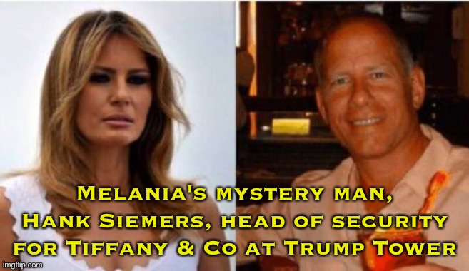 No wonder The Donald is becoming unhinged | Melania's mystery man, Hank Siemers, head of security for Tiffany & Co at Trump Tower | image tagged in melania | made w/ Imgflip meme maker