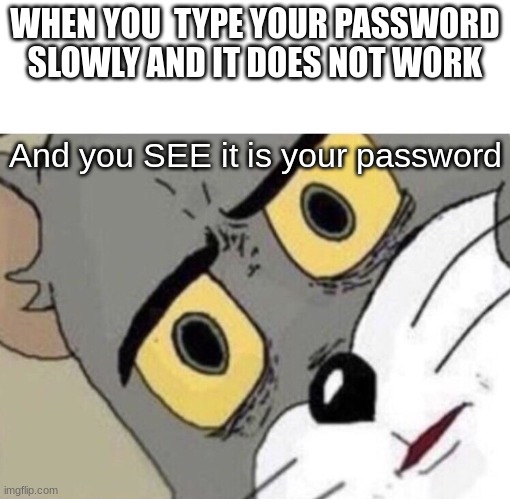 You: "Who changed it" but you live alone | WHEN YOU  TYPE YOUR PASSWORD SLOWLY AND IT DOES NOT WORK; And you SEE it is your password | image tagged in title,memes,password | made w/ Imgflip meme maker