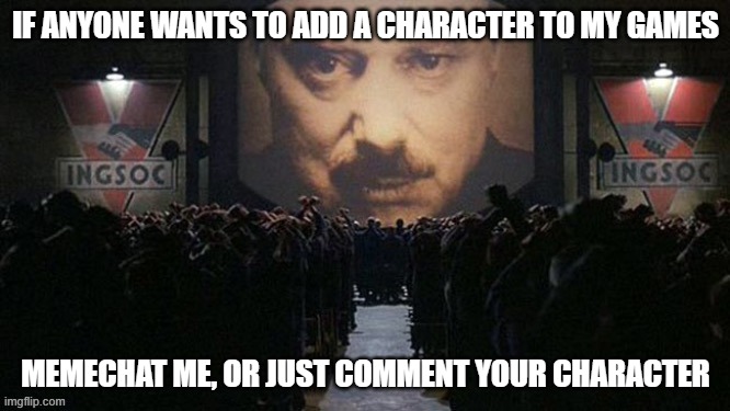 When the | IF ANYONE WANTS TO ADD A CHARACTER TO MY GAMES; MEMECHAT ME, OR JUST COMMENT YOUR CHARACTER | image tagged in when the | made w/ Imgflip meme maker